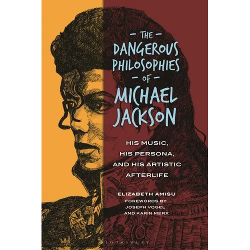 The Dangerous Philosophies of Michael Jackson: His Music, His Persona, and His Artistic Afterlife