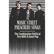 Manic Street Preachers Songs: The Combination Political Fire With A Good Pop: Manic Street Preachers Artists
