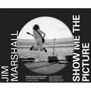 Jim Marshall: Show Me the Picture: Images and Stories from a Photography Legend