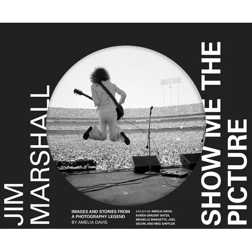 Jim Marshall: Show Me the Picture: Images and Stories from a Photography Legend