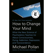 How to Change Your Mind: What the New Science of Psychedelics Teaches Us about Consciousness, Dying, Addiction, Depression, and Transcendence