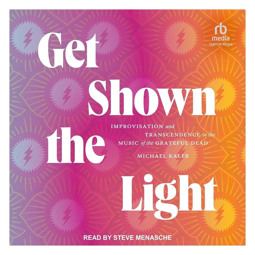 Get Shown the Light: Improvisation and Transcendence in the Music of the Grateful Dead (Paperback) Books by splitShops