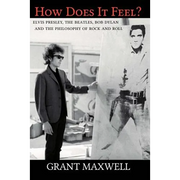 How Does It Feel?: Elvis Presley, The Beatles, Bob Dylan, and the Philosophy of Rock and Roll