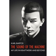 The Sound of the Machine: My Life in Kraftwerk and Beyond
