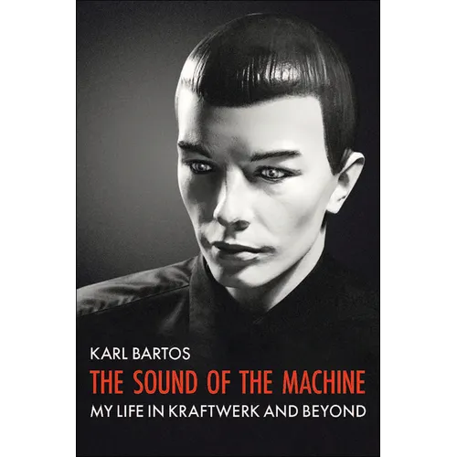The Sound of the Machine: My Life in Kraftwerk and Beyond