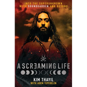 A Screaming Life: Into the Superunknown with Soundgarden and Beyond - Hardcover