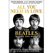 All You Need Is Love: The Beatles in Their Own Words: Unpublished, Unvarnished, and Told by the Beatles and Their Inner Circle