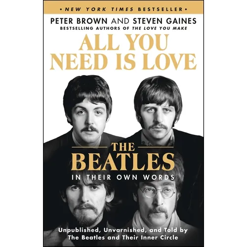 All You Need Is Love: The Beatles in Their Own Words: Unpublished, Unvarnished, and Told by the Beatles and Their Inner Circle - Paperback