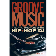 Groove Music: The Art and Culture of the Hip-Hop DJ