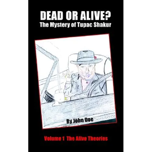 Dead or Alive? The Mystery of Tupac Shakur: Volume 1 The Alive Theories
