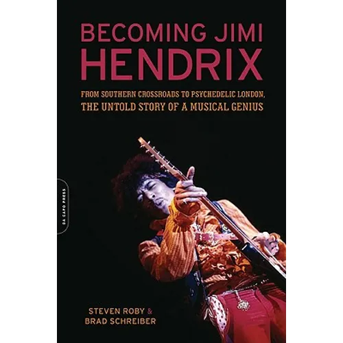Becoming Jimi Hendrix: From Southern Crossroads to Psychedelic London, the Untold Story of a Musical Genius - Paperback