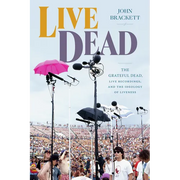 Live Dead: The Grateful Dead, Live Recordings, and the Ideology of Liveness