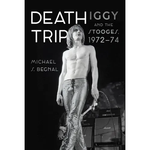 Death Trip: Iggy and the Stooges, 1972-74