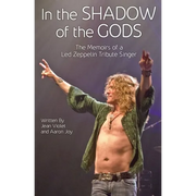 In The Shadow Of The Gods: The Memoirs Of A Led Zeppelin Tribute Singer