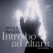 Chamber Singers Of The Cathedral Choir In Siedlce – Michal R. Szulik: Introibo Ad Altare (CD)