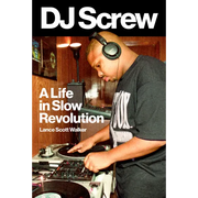 DJ Screw: A Life in Slow Revolution - Hardcover