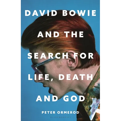 David Bowie and the Search for Life, Death and God: A Spiritual Meditation on His Music and Creativity - Hardcover