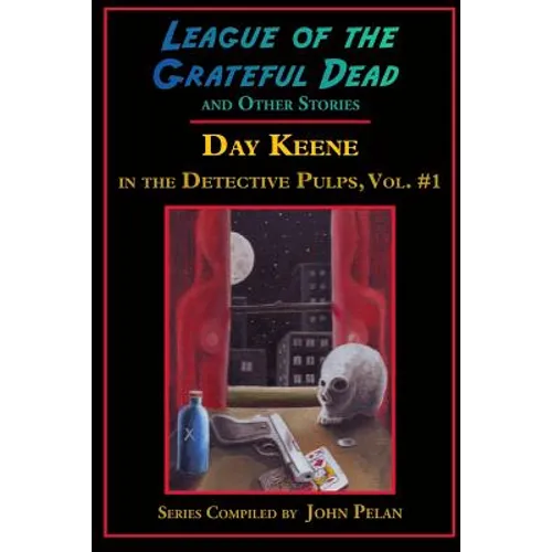 League of the Grateful Dead and Other Stories: Day Keene in the Detective Pulps Volume I