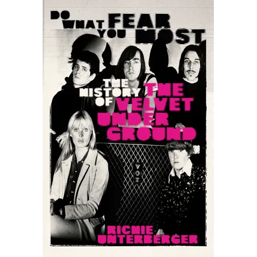 Do What You Fear Most: The History of the Velvet Underground - Hardcover