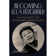 Becoming Ella Fitzgerald: The Jazz Singer Who Transformed American Song