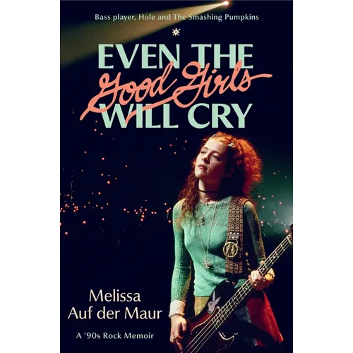 Even the Good Girls Will Cry: A '90s Rock Memoir - Hardcover
