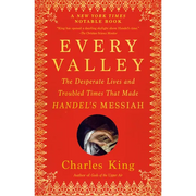 Every Valley: The Desperate Lives and Troubled Times That Made Handel's Messiah - Paperback