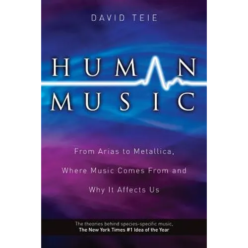 Human Music: From Arias to Metallica, Where Music Comes from and Why It Affects Us