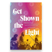 Get Shown the Light: Improvisation and Transcendence in the Music of the Grateful Dead (Hardcover)