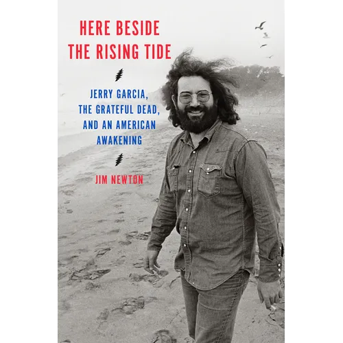 Here Beside the Rising Tide: Jerry Garcia, the Grateful Dead, and an American Awakening - Hardcover