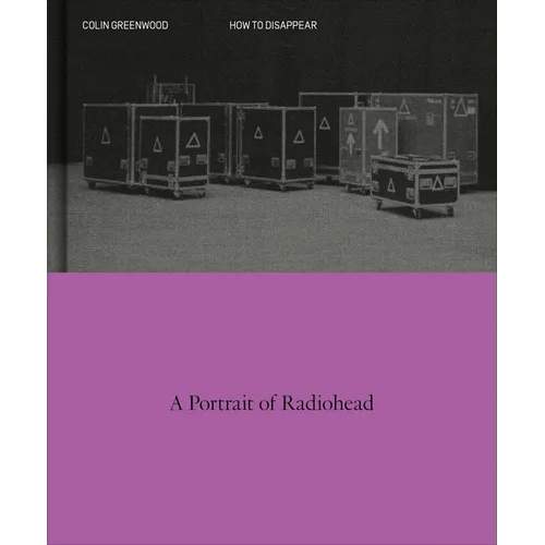 How to Disappear: A Photographic Portrait of Radiohead - Hardcover