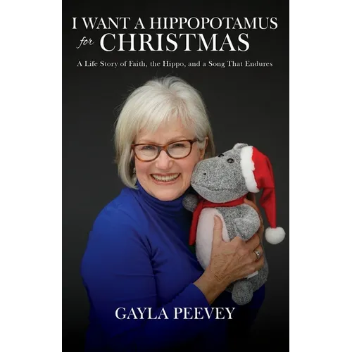 I Want a Hippopotamus for Christmas: A Life Story of Faith, the Hippo, and a Song That Endures - Paperback