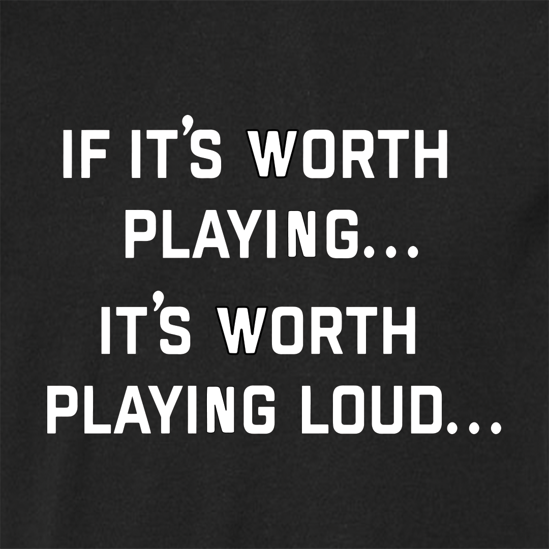 If It's Worth Playing... It's Worth Playing Loud T-Shirt