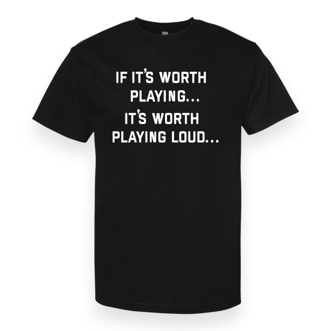 If It's Worth Playing... It's Worth Playing Loud T-Shirt