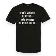 If It's Worth Playing... It's Worth Playing Loud T-Shirt