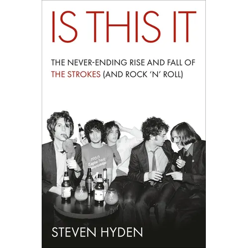 Is This It: The Never-Ending Rise and Fall of the Strokes (and Rock 'n' Roll) - Hardcover