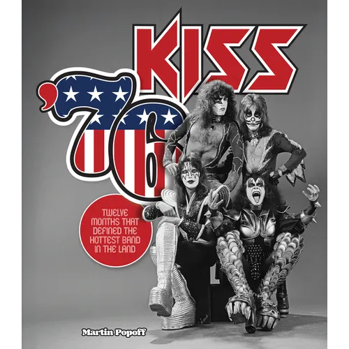 Kiss '76: Twelve Months That Defined the Hottest Band in the Land - Hardcover