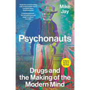 Psychonauts: Drugs and the Making of the Modern Mind