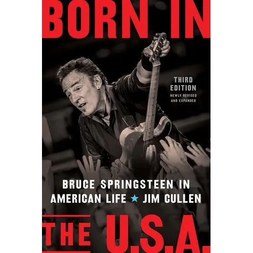 Born in the U.S.A.: Bruce Springsteen in American Life, 3rd Edition, Revised and Expanded
