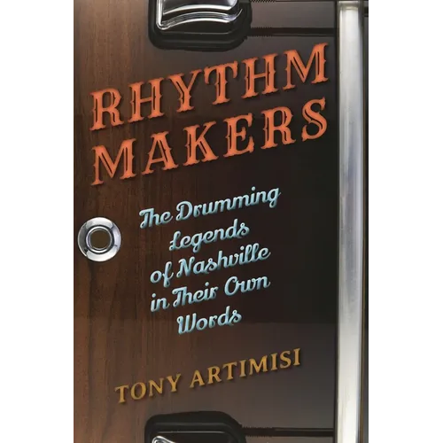 Rhythm Makers: The Drumming Legends of Nashville in Their Own Words