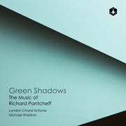 London Choral Sinfonia / Michael Waldron – Green Shadows: Music Of Richard Pantcheff (CD)