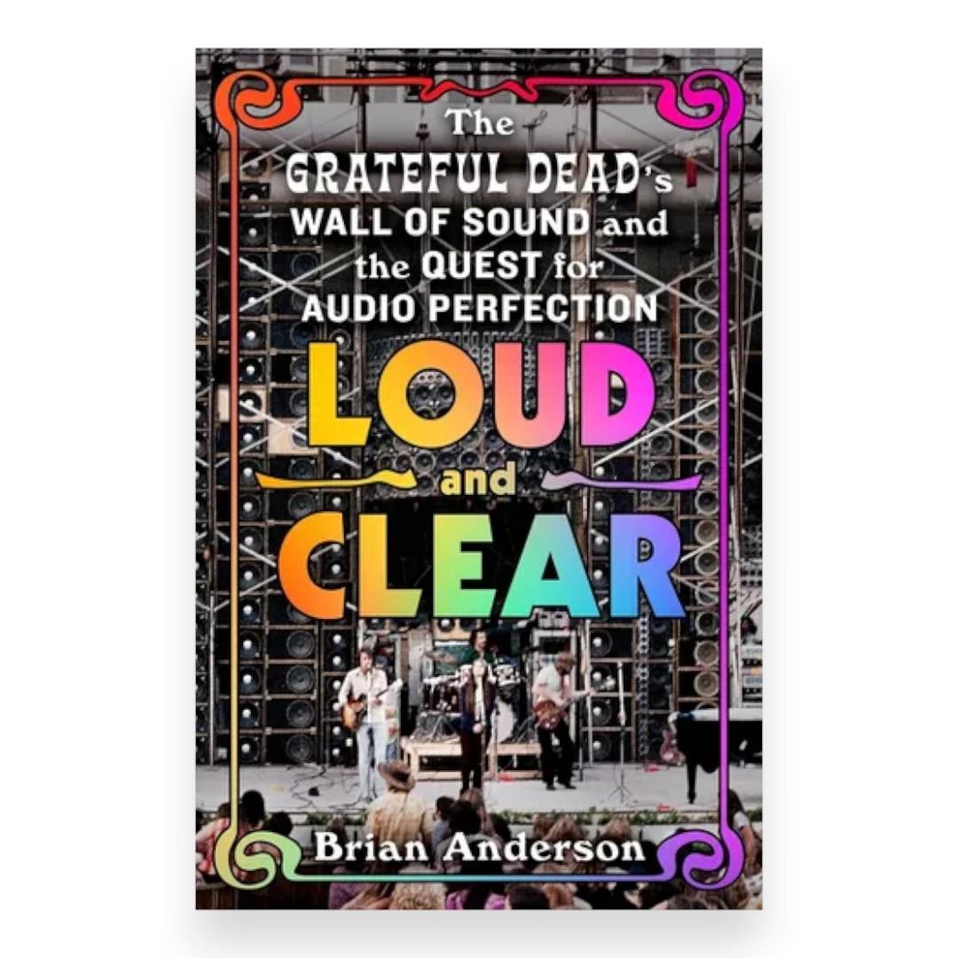Loud and Clear: The Grateful Dead's Wall of Sound and the Quest for Audio Perfection (Hardcover)