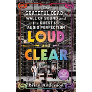 Loud and Clear: The Grateful Dead's Wall of Sound and the Quest for Audio Perfection - Paperback