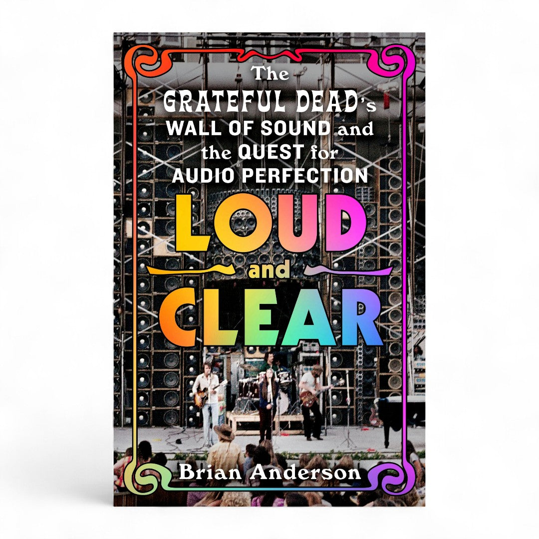Loud and Clear: The Grateful Dead’s Wall of Sound and the Quest for Audio Perfection