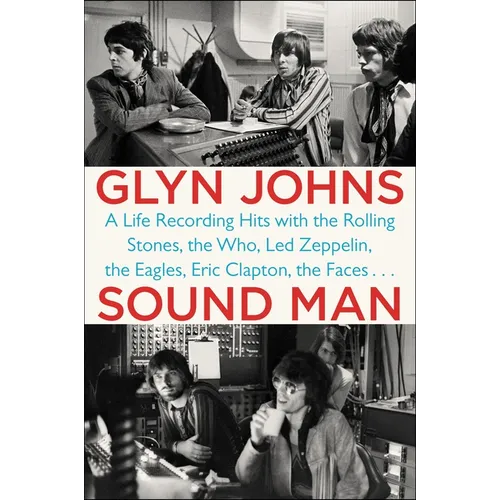 Sound Man: A Life Recording Hits with The Rolling Stones, The Who, Led Zeppelin, the Eagles, Eric Clapton, the Faces . . .