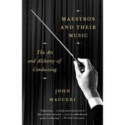 Maestros and Their Music: The Art and Alchemy of Conducting - Paperback