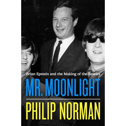 Mr. Moonlight: Brian Epstein and the Making of the Beatles - Hardcover