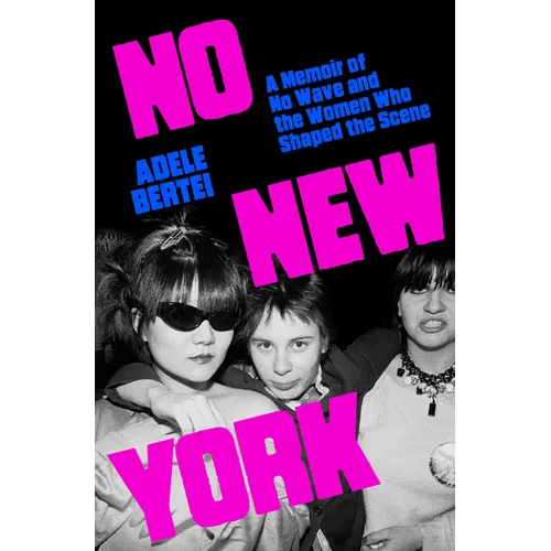No New York: A Memoir of No Wave and the Women Who Shaped the Scene - Hardcover