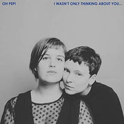 Oh Pep! – I Wasn't Only Thinking About You... (LP Vinyl)