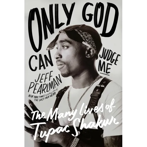Only God Can Judge Me: The Many Lives of Tupac Shakur - Hardcover