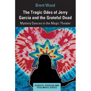 The Tragic Odes of Jerry Garcia and the Grateful Dead: Mystery Dances in the Magic Theater